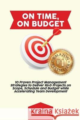 On Time, On Budget: 10 Proven Project Management Strategies to Deliver R&D Projects on Scope, Schedule and Budget while Accelerating Team Beverly Samuel 9781687230317