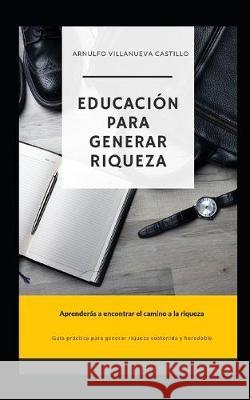 Educación para Generar Riqueza Villanueva Castillo, Arnulfo 9781687233554 Independently Published