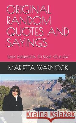 Original Random Quotes and Sayings: Daily Inspiration to Start Your Day Marietta Warnock 9781687236807 Independently Published