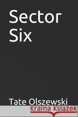 Sector Six Tate Olszewski 9781687251657 Independently Published