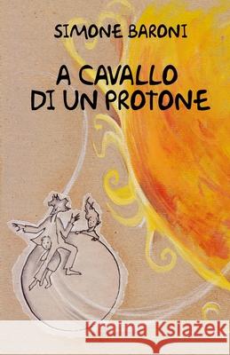 A cavallo di un protone Fernando Alist Simone Baroni 9781687252432 Independently Published