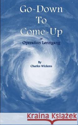 Go Down to Come Up: Operation Lonngang Charles Wickens 9781687272829 Independently Published