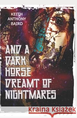 And a Dark Horse Dreamt of Nightmares Keith Anthony Baird 9781687319715