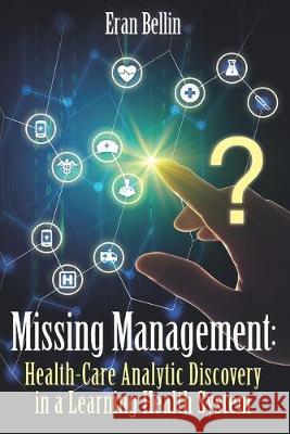 Missing Management - Healthcare Analytic Discovery in a Learning Health System: (Color Version) Bellin, Eran 9781687334923 Independently Published Gotten from Kdp