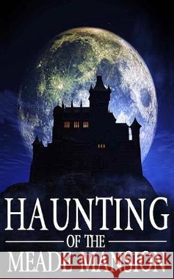 The Haunting of Meade Mansion Skylar Finn 9781687339751 Independently Published
