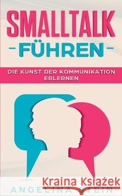 Smalltalk führen - Die Kunst der Kommunikation erlernen: Ärger und Konflikte lösen, Manipulation erkennen, Schlagfertigkeit verbessern Stein, Angelina 9781687344601 Independently Published