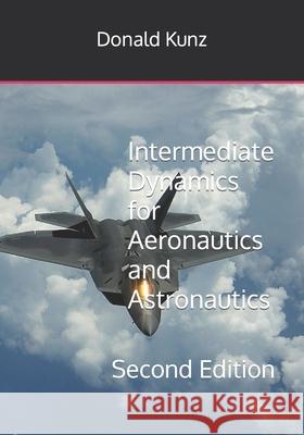 Intermediate Dynamics for Aeronautics and Astronautics: Second Edition Donald L. Kunz 9781687350664 Independently Published
