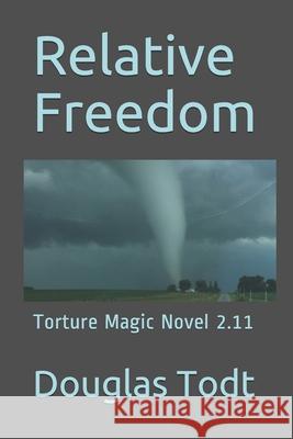 Relative Freedom: Torture Magic Novel 2.11 Douglas Todt 9781687355546