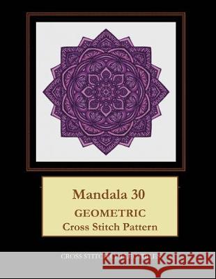 Mandala 30: Geometric Cross Stitch Pattern Kathleen George Cross Stitch Collectibles 9781687355881 Independently Published