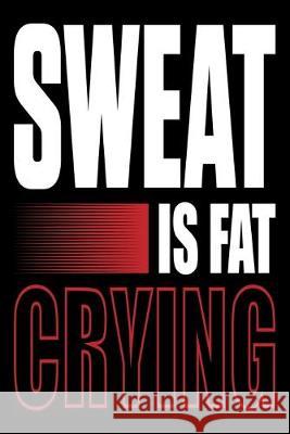 Sweat Is Fat Crying!: Funny Motivational Daily Fitness Tracker Reginald Red 9781687356246