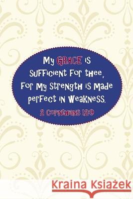 My grace is sufficient for thee, for my strength is made perfect in weakness.--2 Cor. 12: 9 Mickey's Journals 9781687368140