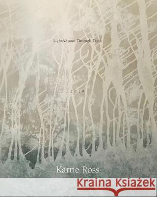 Light&Space Through Time: The Art of Karrie Ross Karrie Ross 9781687391643 Independently Published