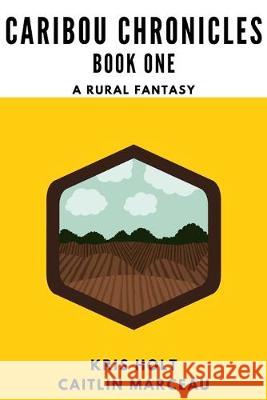 Caribou Chronicles: Book One: A Rural Fantasy Caitlin Marceau Kris Holt 9781687393272