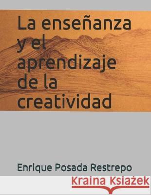 La enseñanza y el aprendizaje de la creatividad Posada Restrepo, Enrique 9781687397669 Independently Published