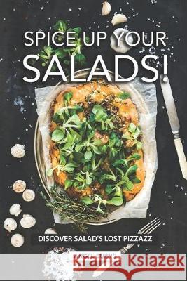 Spice Up Your Salads!: Discover Salad's Lost Pizzazz Angel Burns 9781687428295