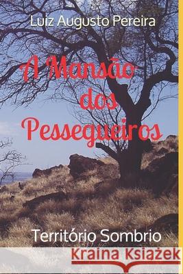 A Mansão dos Pessegueiros: Território Sombrio Pereira, Luiz Augusto 9781687473219 Independently Published