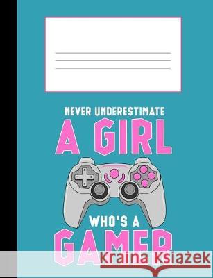 Never Underestimate a Girl Who's a Gamer: Composition Notebook College Ruled 110 Pages, 7.4 x 9.8 Nw Sport 9781687488398 Independently Published