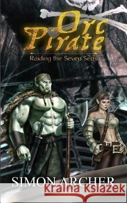 Orc Pirate: Raiding the Seven Seas Simon Archer 9781687491558 Independently Published