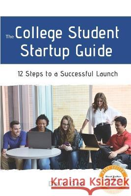 The College Student Startup Guide: 12 Steps To Building a Successful College Startup Dave Gee 9781687530752 Independently Published