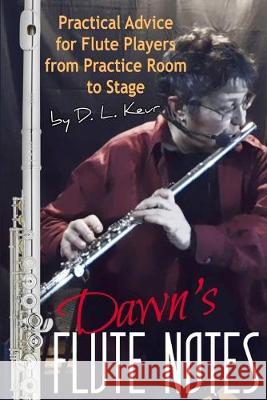 Dawn's Flute Notes: Practical Advice for Flute Players from Practice Room to Stage D L Keur 9781687531834 Independently Published