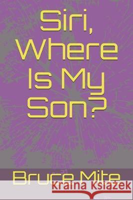 Siri, Where Is My Son? Mariano Moreno-Soto Bruce Mite 9781687544438 Independently Published