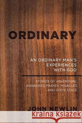 Ordinary: An Ordinary Man's Experiences With God John Newlin 9781687546241 Independently Published