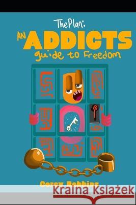 The Plan: An Addicts Guide To Freedom Corey Robbins   9781687564245 Independently Published