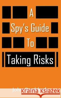 A Spy's Guide To Taking Risks John Braddock 9781687569622