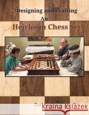 Designing and Crafting An Heirloom Chess Set William a. Troner Earl W. Jeffer 9781687572486 Independently Published
