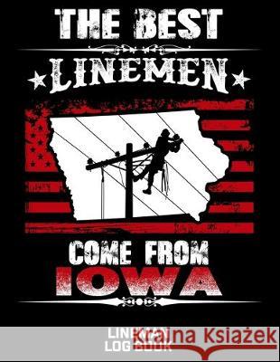 The Best Linemen Come From Iowa Lineman Log Book: Great Logbook Gifts For Electrical Engineer, Lineman And Electrician, 8.5