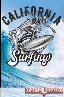 California Surfing The Endless Summer: Surf, ride the wave, take the big crushers with your surfboard Guido Gottwald Gdimido Art 9781687579355 Independently Published