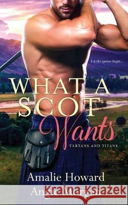 What a Scot Wants Angie Morgan Amalie Howard 9781687581792 Independently Published