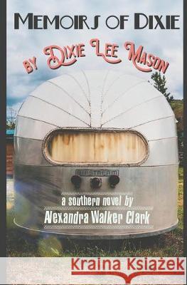 Memoirs of Dixie: by Dixie Lee Mason Alexandra Walker Clark 9781687582126