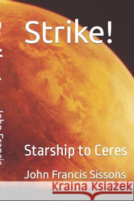 Strike!: Starship to Ceres John Francis Sissons 9781687595461