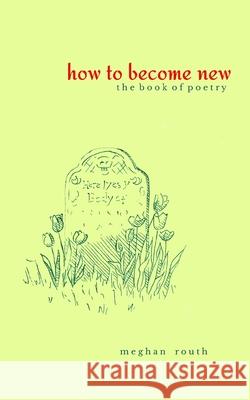 How to Become New: The Book of Poetry Meghan Routh 9781687600356