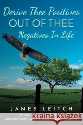 Derive Thee Positives OUT OF THEE Negatives In Life Robert J. Moore James Leitch 9781687605139 Independently Published