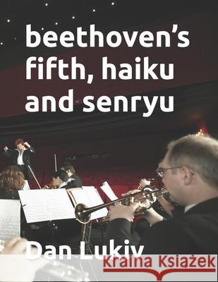 beethoven's fifth, haiku and senryu Dan Lukiv 9781687625243 Independently Published