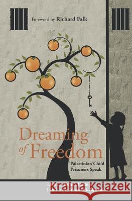 Dreaming of Freedom: Palestinian Child Prisoners Speak Yousef M. Aljamal Richard Falk Norma Hashim 9781687625335 Independently Published