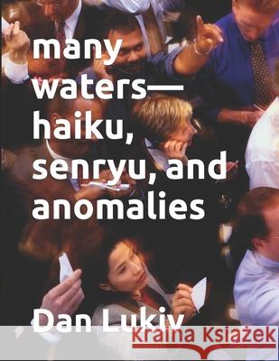 many waters-haiku, senryu, and anomalies Dan Lukiv 9781687633712 Independently Published