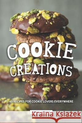 Cookie Creations: 40 Recipes for Cookie Lovers Everywhere Angel Burns 9781687635396 Independently Published