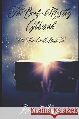 The Book of Mostly Gibberish: (With Some Good Stuff Too) Robert E. Kearns 9781687680952 Independently Published
