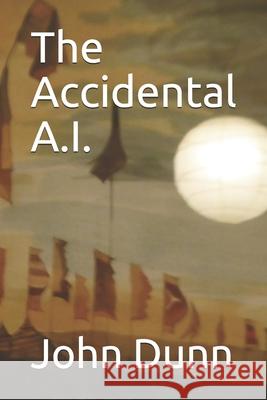 The Accidental A.I. John Martin Dunn 9781687682024