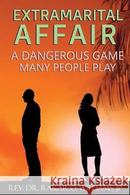 Extramarital Affair: A Dangerous Game Many People Play C. Orville McLeish Rakar Williams 9781687702425 Independently Published