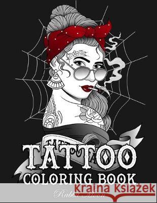 Tattoo Coloring Book: An Adult Coloring Book with Awesome, Sexy, and Relaxing Tattoo Designs for Men and Women Rabbit Moon 9781687719669
