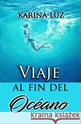 Viaje al fin del océano: Una novela sobre el destino y un amor imposible Luz, Karina 9781687722102 Independently Published