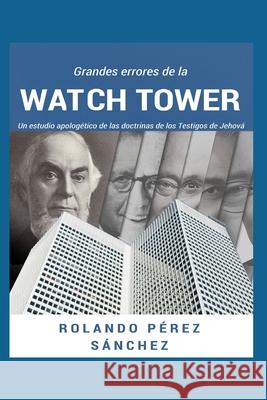 Grandes errores de la Watch Tower: Estudio de cada una de las doctrinas de los Testigos de Jehov P 9781687757456 Independently Published