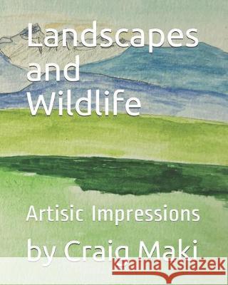 Landscapes and Wildlife: Artistic Impressions Craig Michael Maki 9781687765772 Independently Published