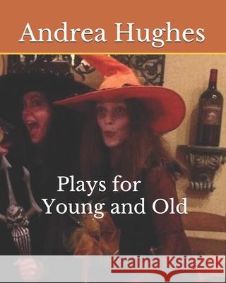 Plays for Young and Old Andrea Hughes 9781687781680 Independently Published