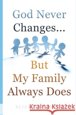 God Never Changes...But My Family Always Does Elizabeth Smith 9781687790507