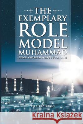 The Exemplary Role Model Muhammad Recep Dogan 9781687791405 Independently Published